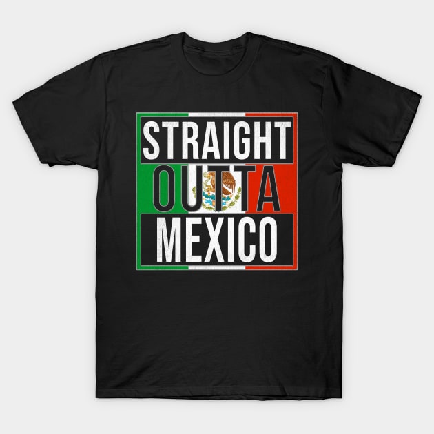 Straight Outta Mexico - Gift for Mexico With Roots From Mexican T-Shirt by Country Flags